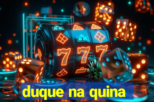 duque na quina